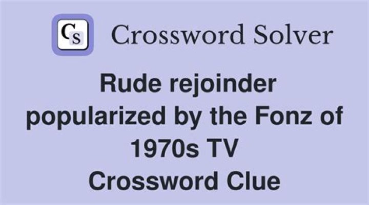 Rude rejoinder popularized by the Fonz of 1970s TV crossword clue answer ·